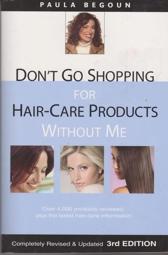 Don't Go Shopping for Hair-Care Products Without Me: Over 4,000 Products Reviewed, Plus the Latest Hair-Care Information