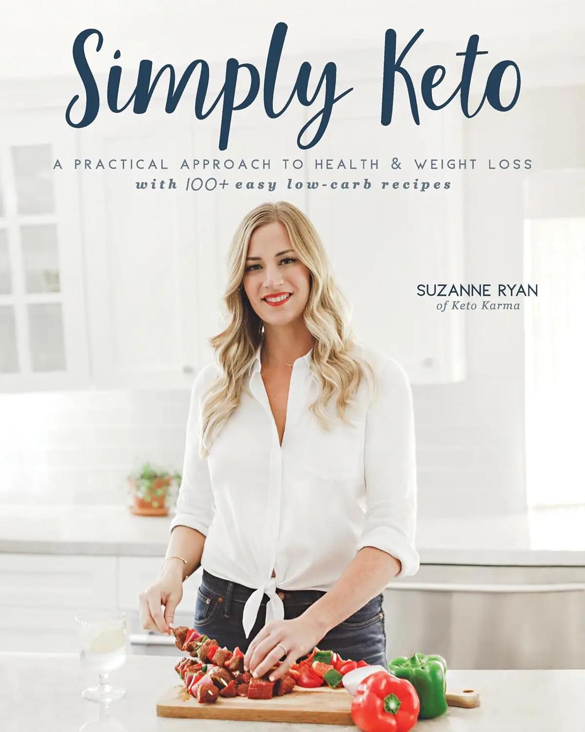 Simply Keto: A Practical Approach to Health &amp; Weight Loss with 100+ Easy Low-Carb Recipes