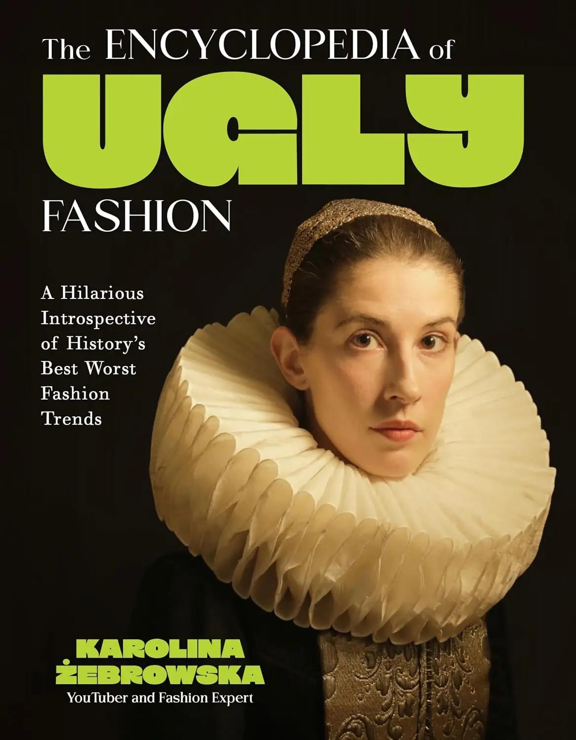 Karolina Żebrowska The Encyclopedia of Ugly Fashion: A Hilarious Introspective of History’s Best Worst Fashion Trends