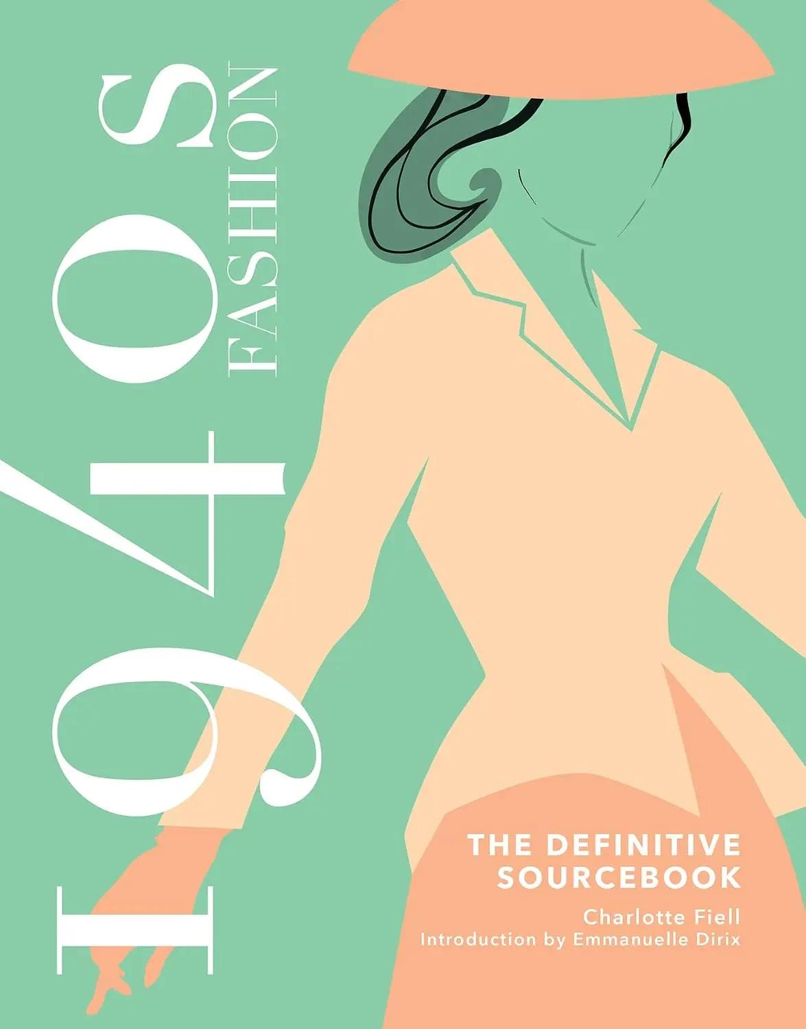 Charlotte Fiell 1940s Fashion: The Definitive Sourcebook (Fashion Sourcebooks)