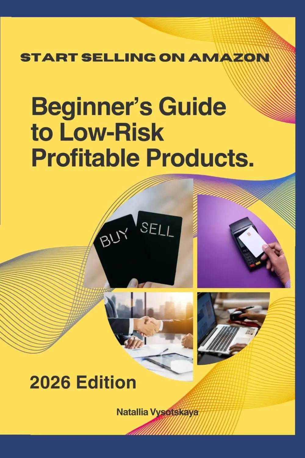 Start Selling on Amazon. Beginner’s Guide to Low-Risk Profitable Products. 2026 Edition