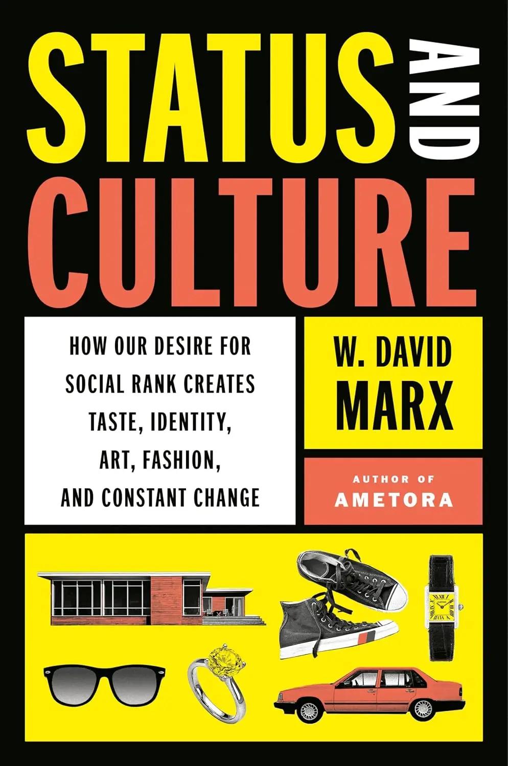 W. David Marx Status and Culture: How Our Desire for Social Rank Creates Taste, Identity, Art, Fashion, and Constant Change